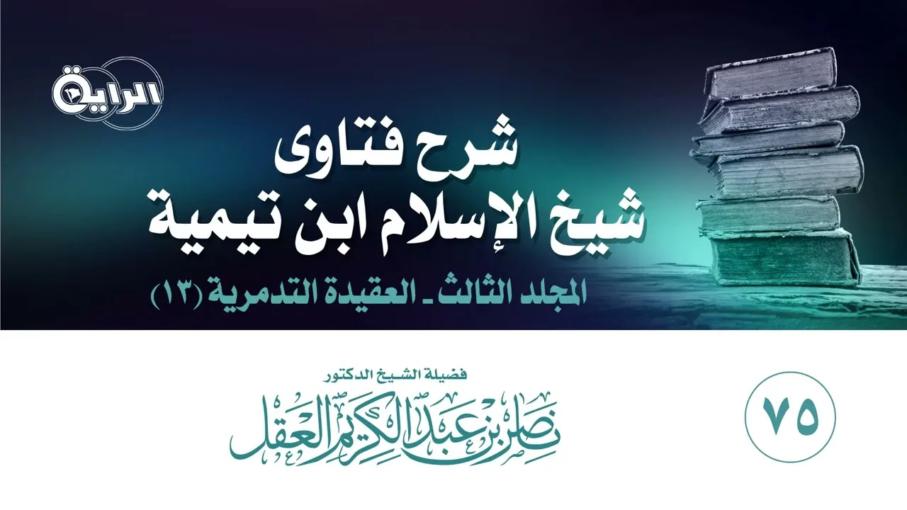 75 شرح فتاوى شيخ الإسلام ابن تيمية ( المجلد الثالث - التدمرية 13 ) الشيخ د ناصر العقل