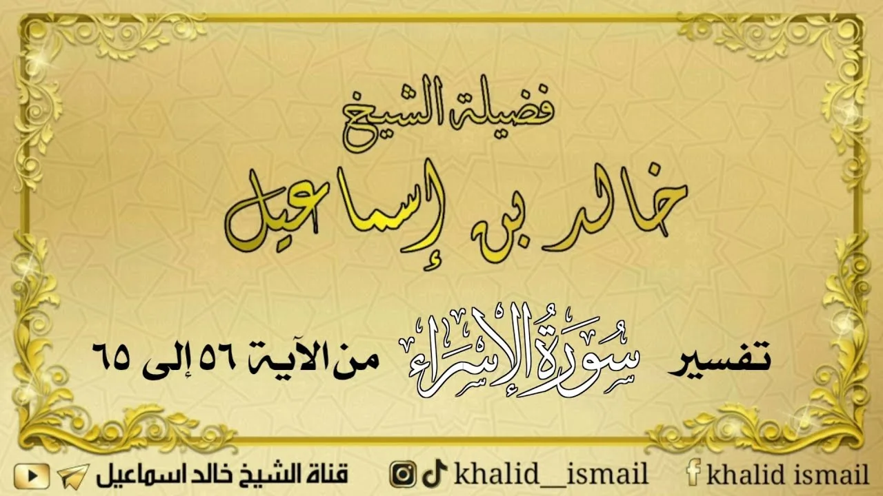 تفسير سورة الإسراء من الآية ٥٦ إلى ٦٥ - فضيلة الشيخ خالد إسماعيل