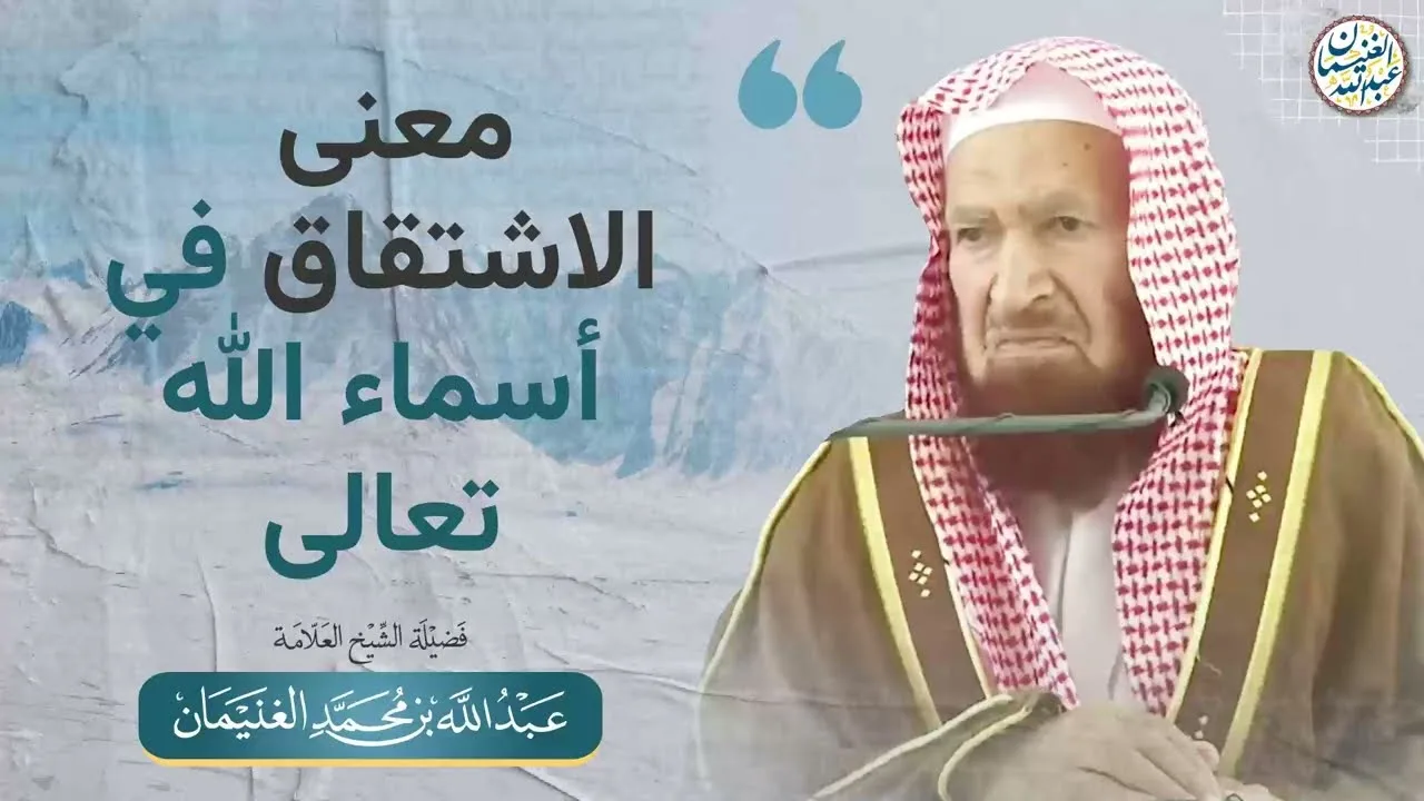 معنى الاشتقاق في أسماء الله تعالى | الشيخ عبدالله الغنيمان