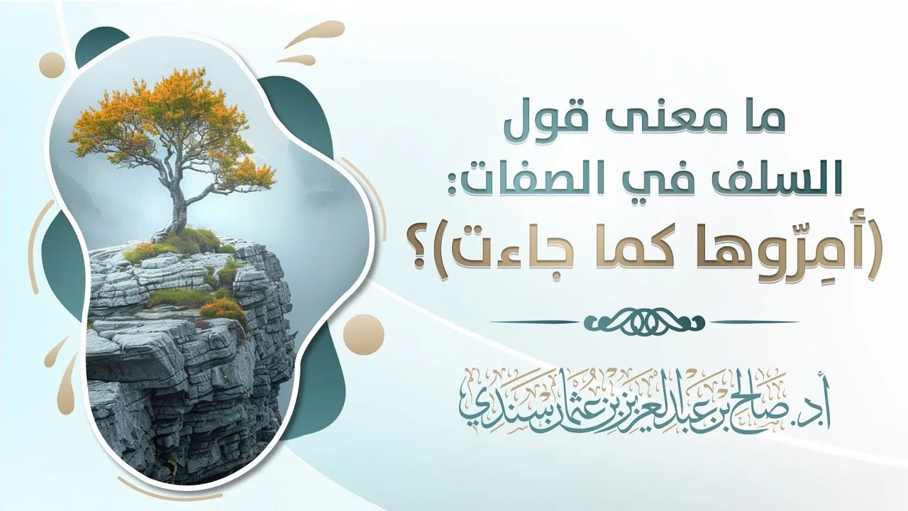 ما معنى قول السلف في الصفات (أمِرّوها كما جاءت)؟ | أ.د. صالح سندي
