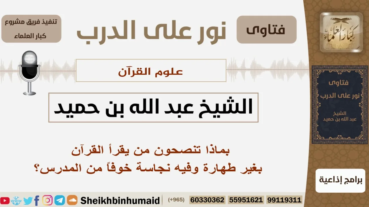 بماذا تنصحون من يقرأ القرآن بغير طهارة وفيه نجاسة خوفاً من المدرس؟ الشيخ ابن حميد -مشروع كبارالعلماء