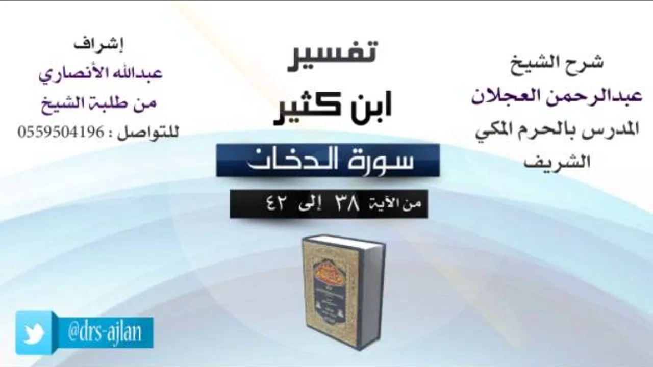 تفسير ابن كثير | شرح الشيخ عبدالرحمن العجلان | 5- سورة الدخان | من الأية 38 إلى 42