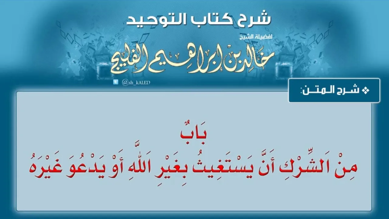 الدرس رقم 17 || باب من الشرك أن يستغيث بغير الله أو يدعو غيره - شرح كتاب التوحيد للشيخ خالد الفليج