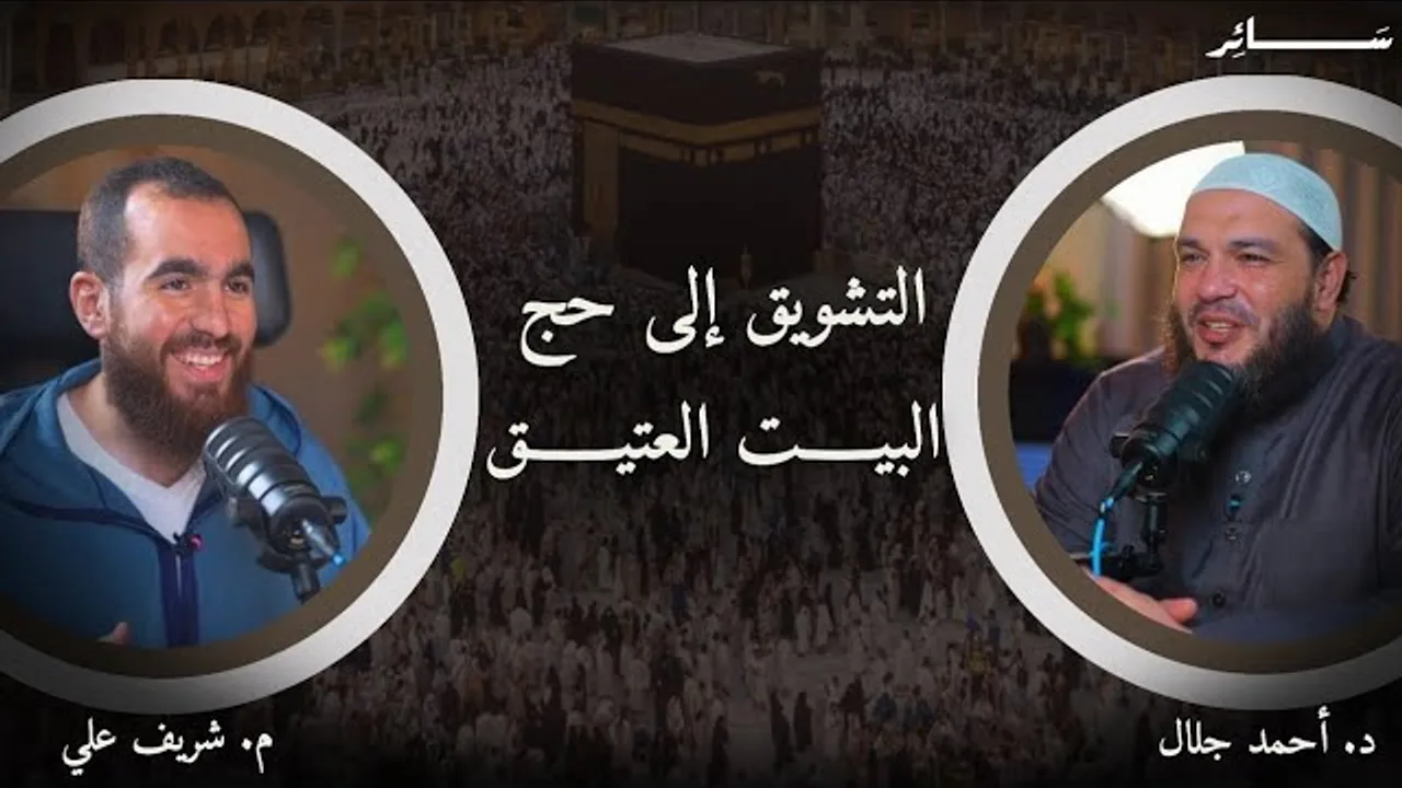التشويق إلى حج البيت العتيق | بودكاست #سائر | د . أحمد جلال مع م . شريف علي
