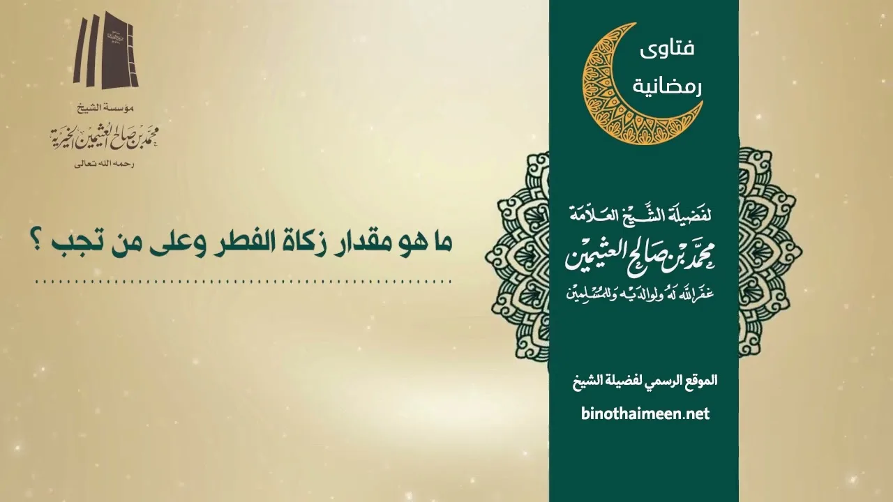 ما هو مقدار زكاة الفطر وعلى من تجب ؟ || فضيلة الشيخ العلامة محمد ابن عثيمين – رحمه الله تعالى