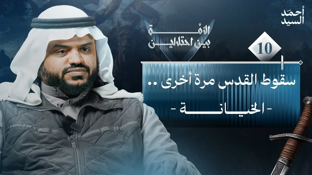 الأمة بين احتلالين 10 | سقوط القدس مرة أخرى (الخيانة) | أحمد السيد