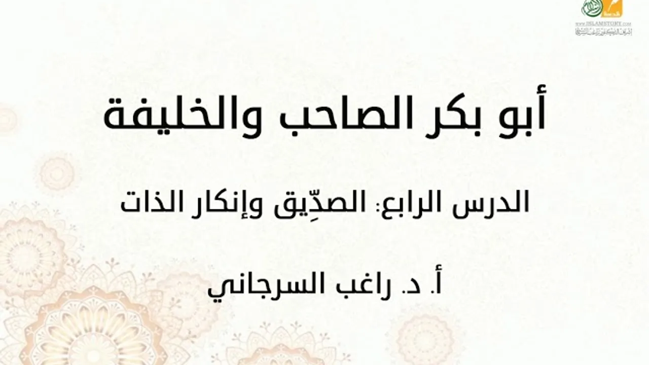 أبو بكر الصاحب والخليفة د4 | الصدِّيق وإنكار الذات | د. راغب السرجاني