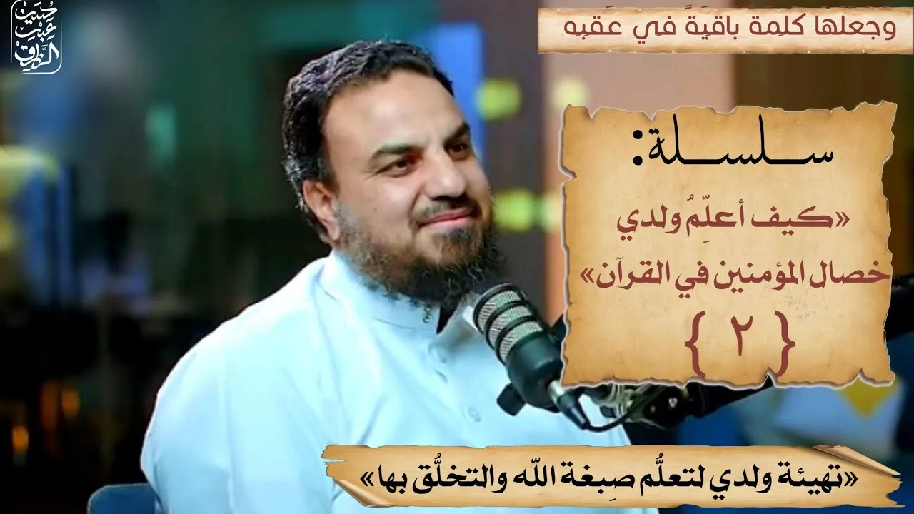 كيف أعلِّم ولدي خصال المؤمنين (٢) تهيئة ولدي لتعلُّم صِبغة الله والتخلُّق بها/ حسين عبد الرازق