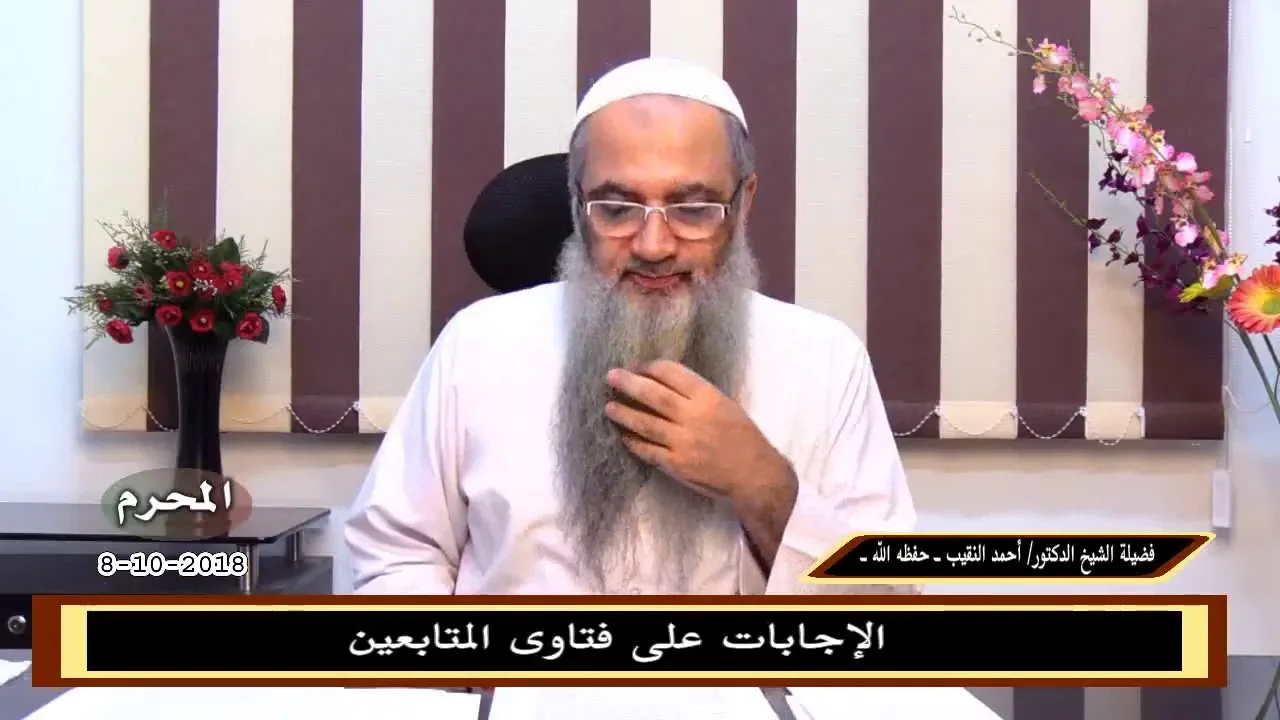 الإجابات على فتاوى المتابعين - 8 - 10- 2018 -لشيخ د. أحمد النقيب