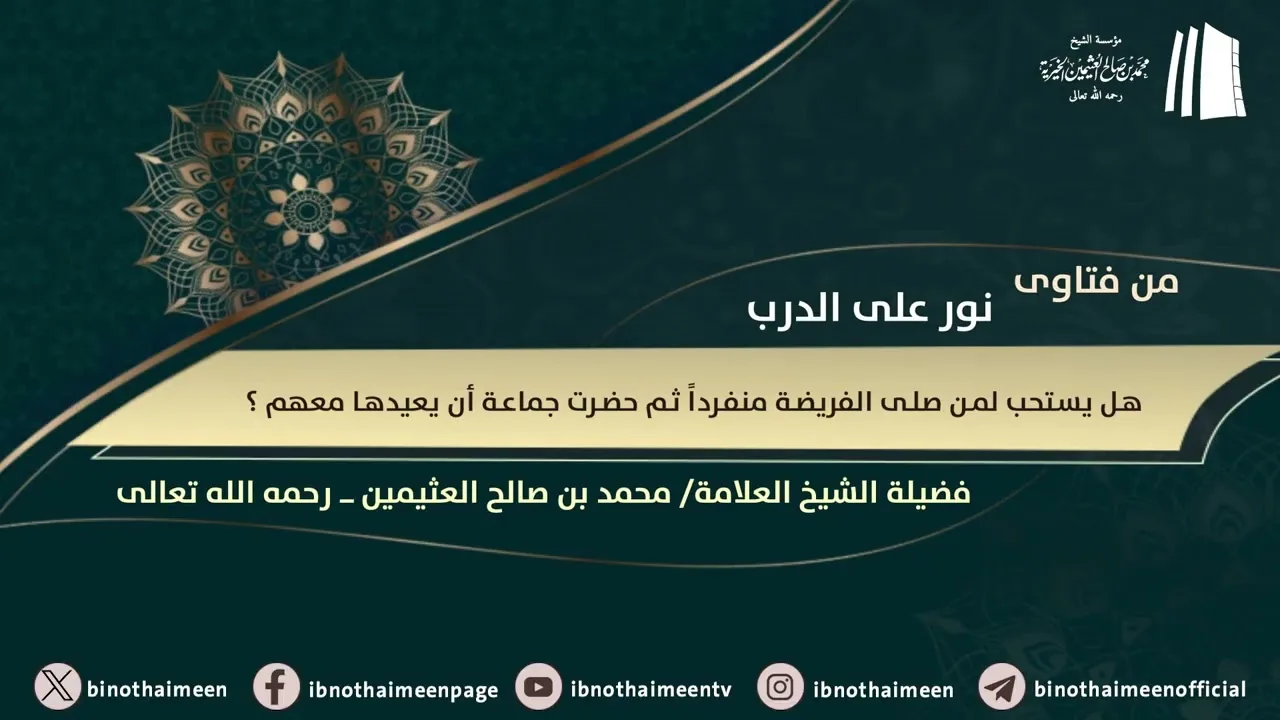 هل يستحب لمن صلى الفريضة منفرداً ثم حضرت جماعة أن يعيدها معهم ؟ || الشيخ محمد ابن عثيمين - رحمه الله