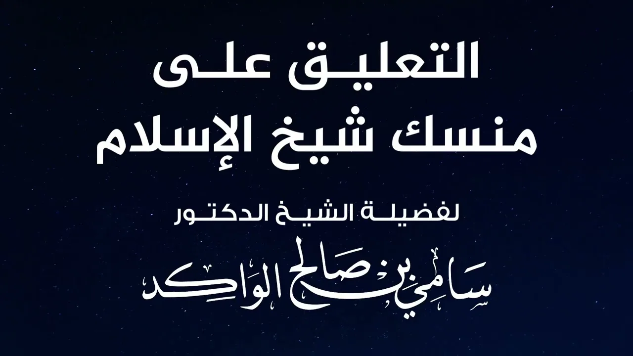 التعليق على منسك شيخ الإسلام | اللقاء الثاني | فضيلة الشيخ د. سامي الواكد 