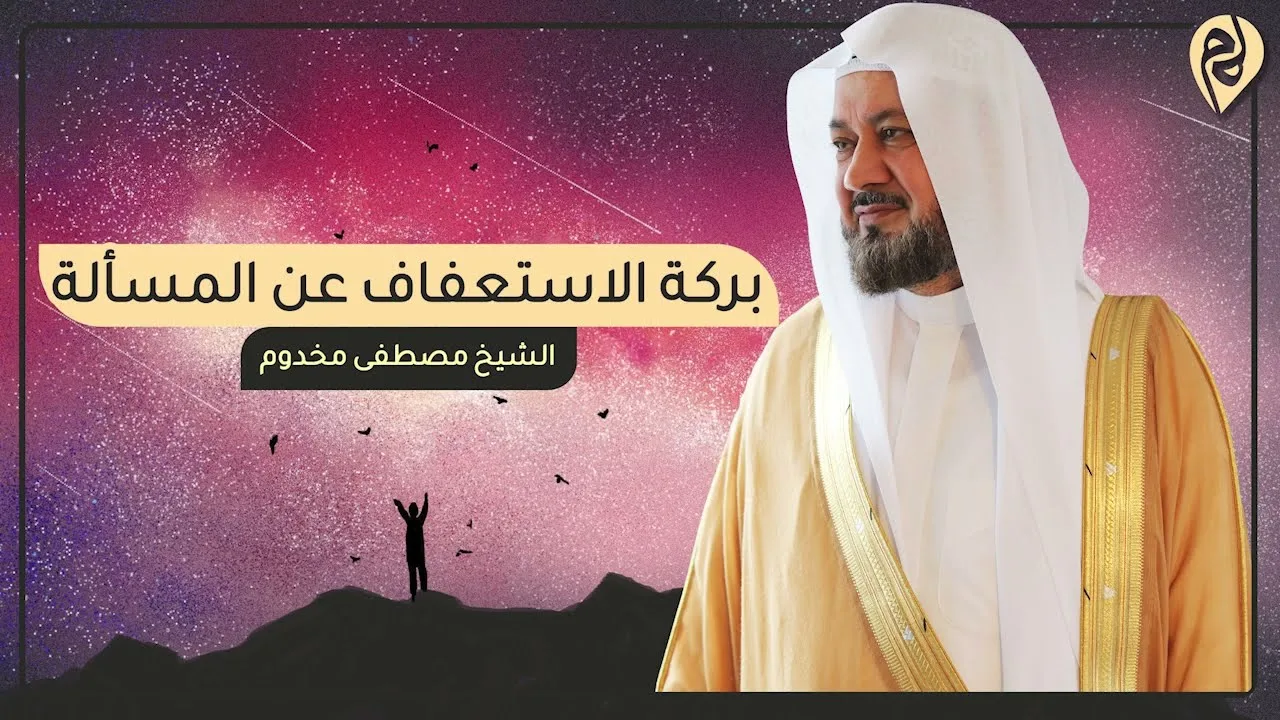بركة الاستعفاف عن المسأله | د. مصطفى مخدوم