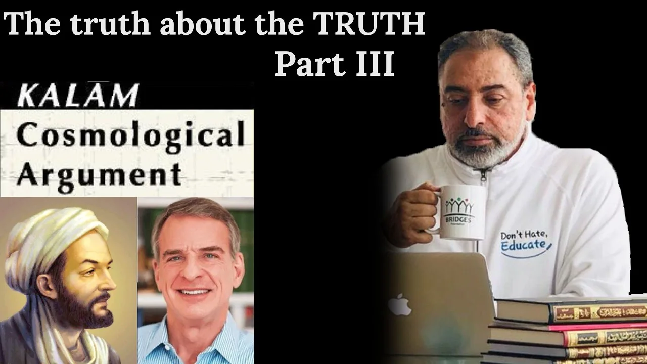 The truth about the TRUTH/ Part 3/ Kalam Cosmological argument & the proof of the pious.
