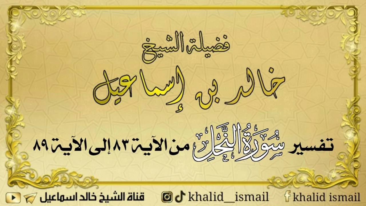 تفسير سورة النحل من الآية ٨٣ إلى الآية ٨٩ - فضيلة الشيخ خالد إسماعيل