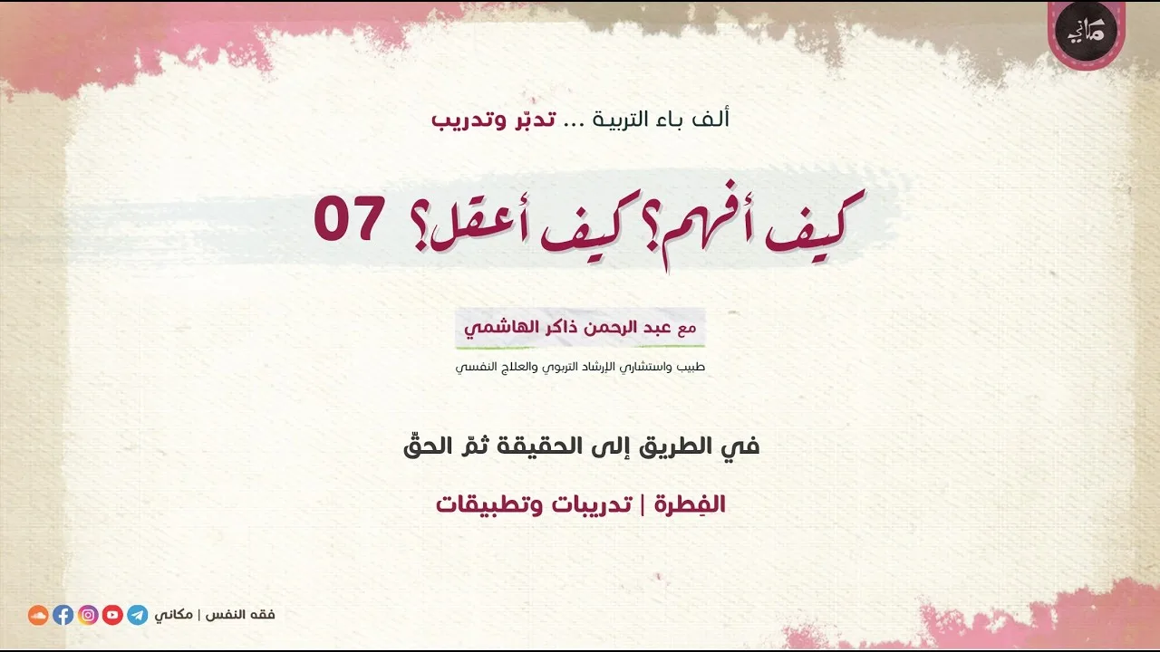 كيف أفهم؟ كيف أعقل؟ 07 في الطريق إلى الحقيقة ثم الحقّ | الفِطرة | تدريبات وتطبيقات