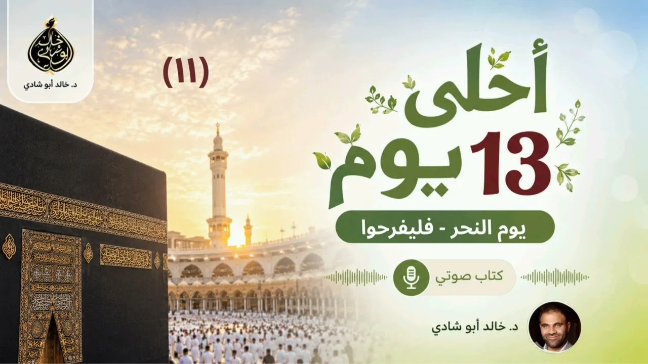 ١١. يوم النحر - فليفرحوا || كتاب أحلى ١٣ يوم للدكتور خالد أبو شادي - تقديم محمود علامي