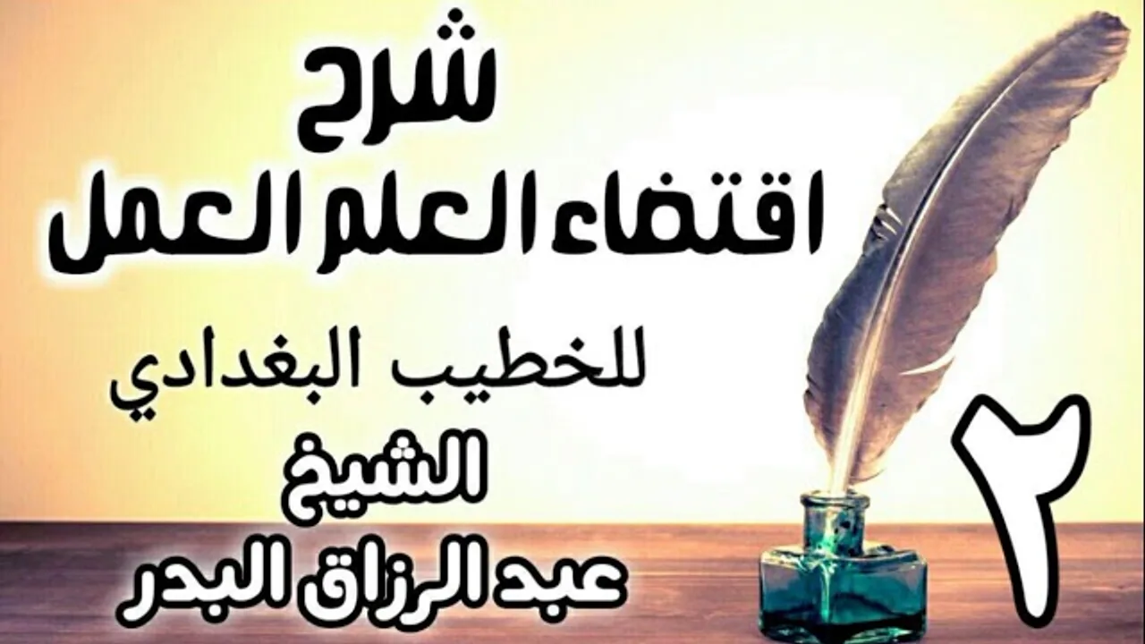 02 - شرح اقتضاء العلم العمل للخطيب البغدادي - الشيخ عبد الرزاق البدر