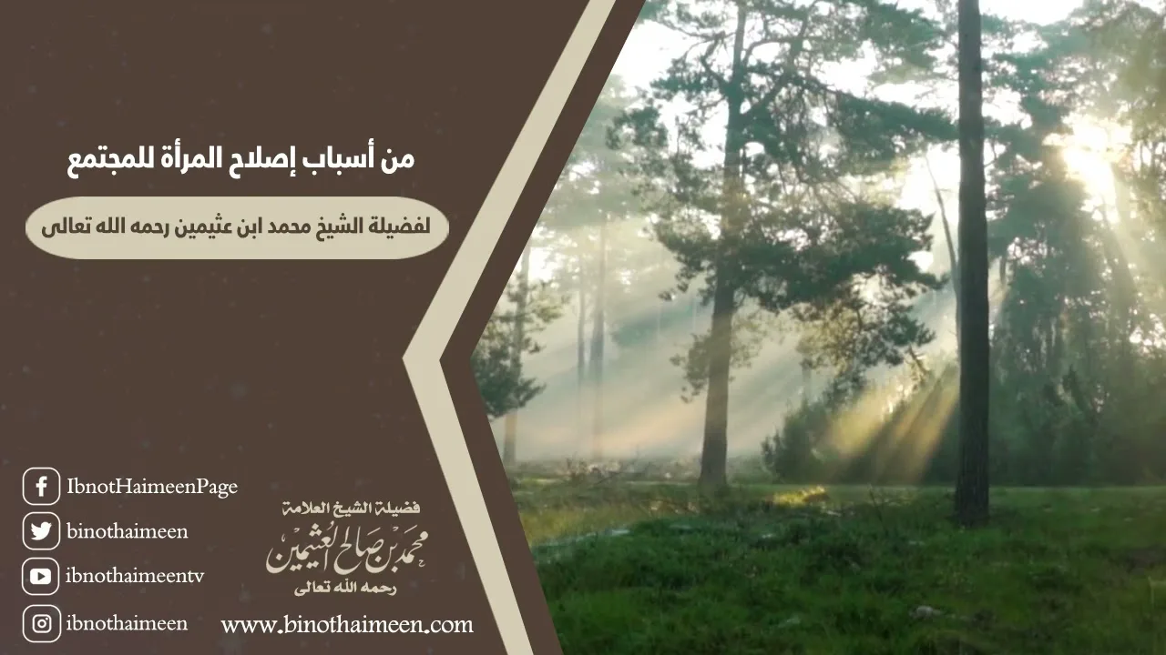 من أسباب إصلاح المرأة للمجتمع لفضيلة الشيخ العلامة محمد ابن عثيمين رحمه الله تعالى