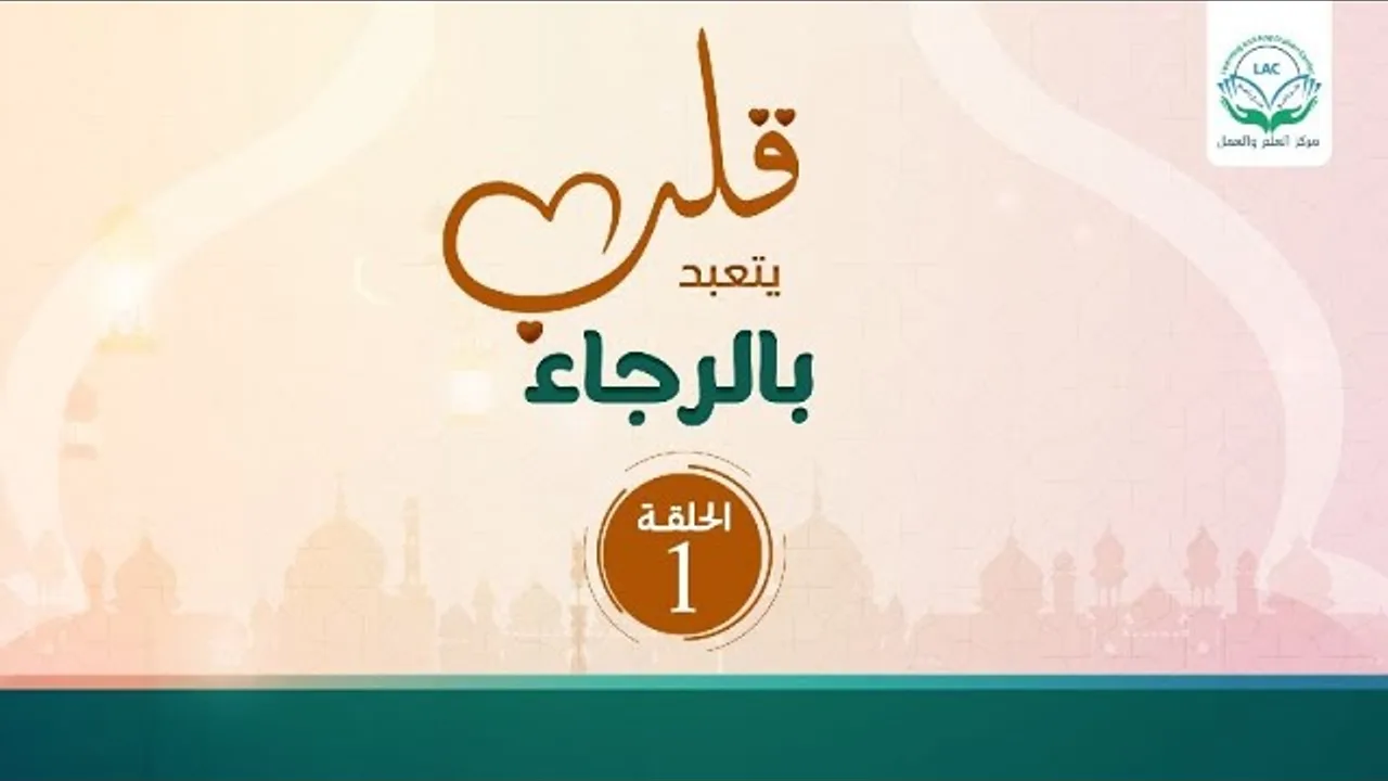 قلب يتعبد بالرجاء| الحلقة 1|د.شريف طه يونس