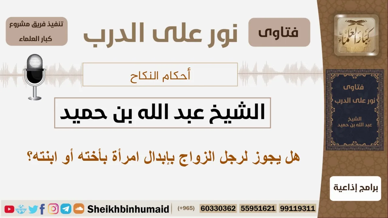 هل يجوز لرجل الزواج بإبدال امرأة بأخته أو ابنته؟ الشيخ ابن حميد - مشروع كبار العلماء