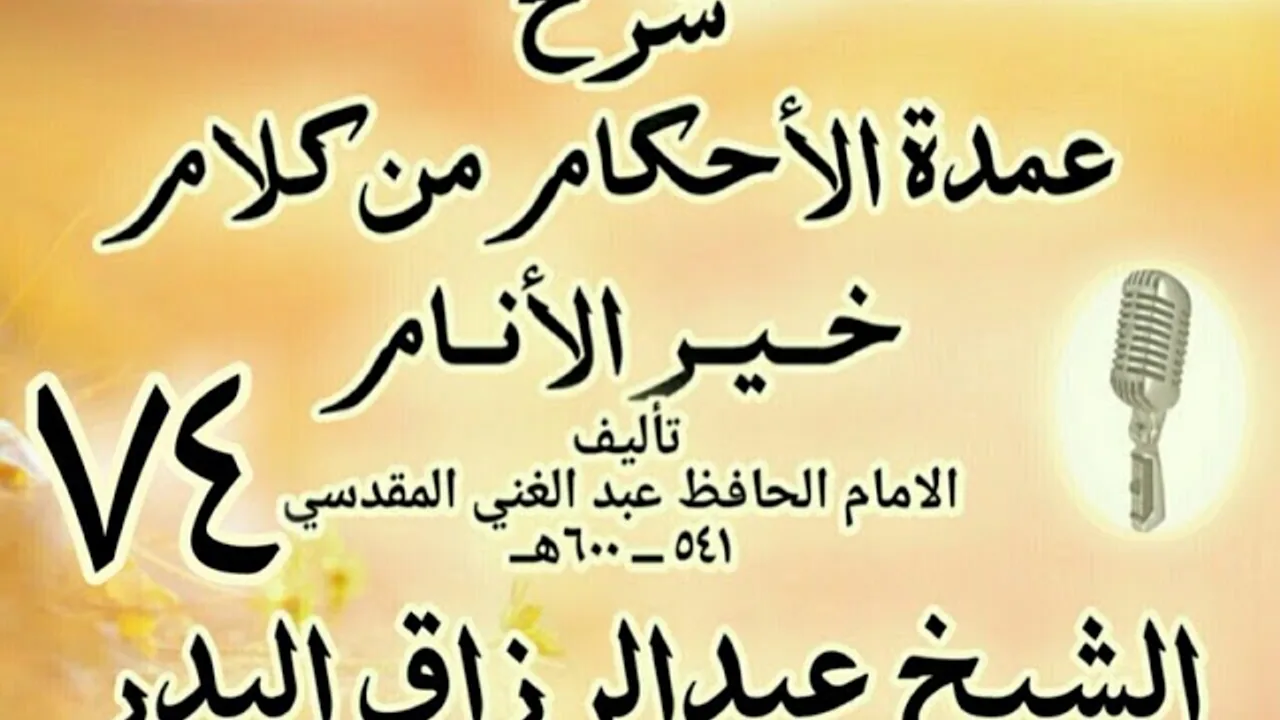 74 - شرح عمدة الأحكام من كلام خير الأنام الشيخ عبد الرزاق البدر