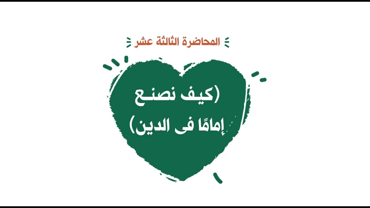 محاضرة 13 ( كيف نصنع إمامًا فى الدين )