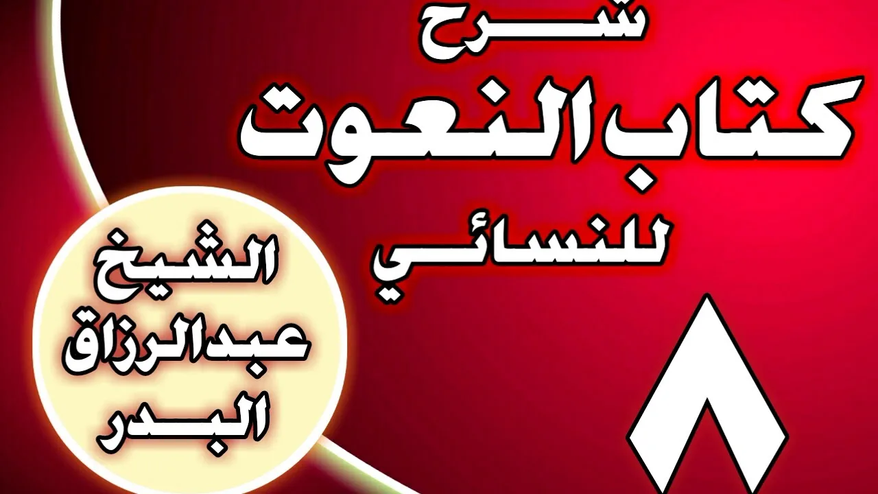 08 - شرح كتاب النعوت للنسائي الشيخ عبد الرزاق بن عبد المحسن العباد