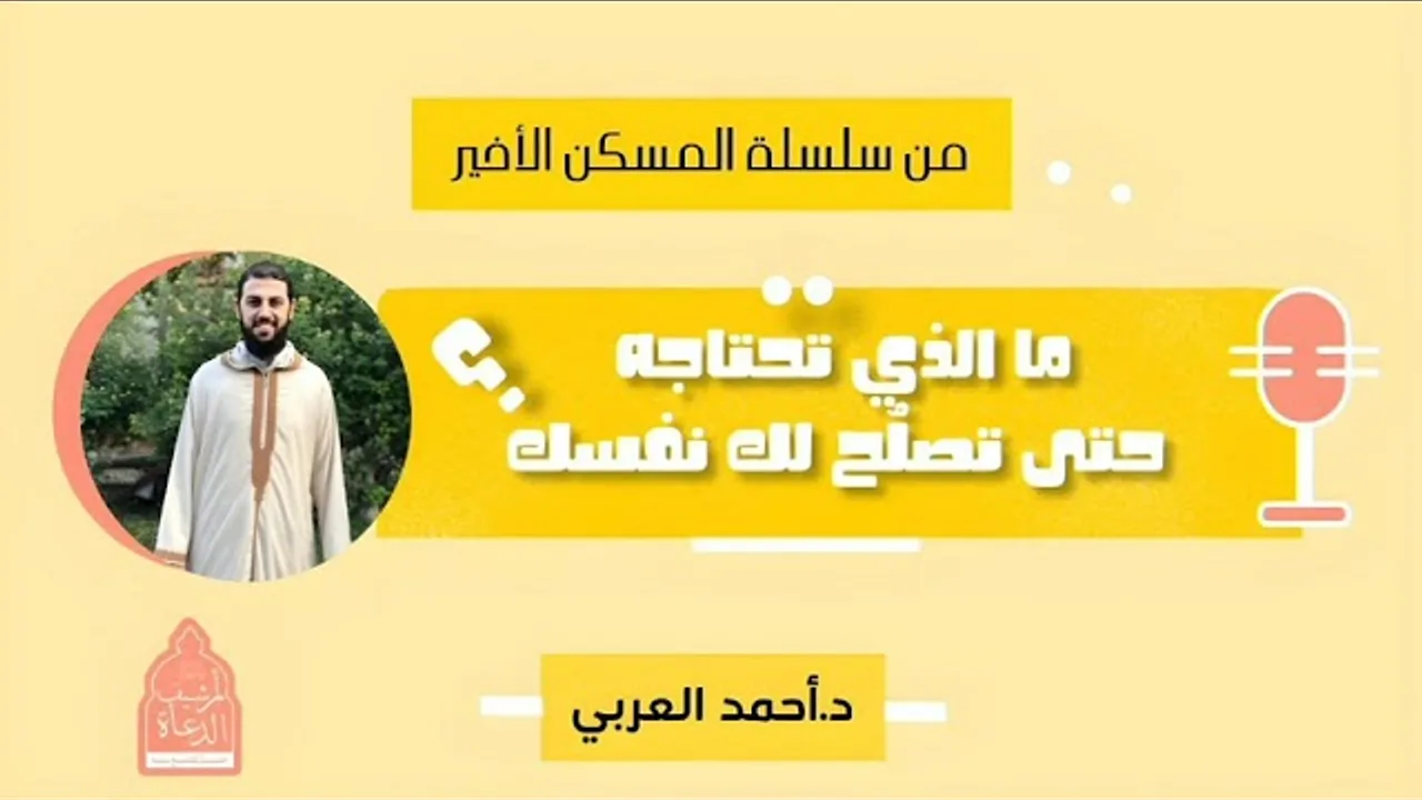 ما الذي تحتاجه حتى تصلح نفسك __ د.أحمد العربي __ من سلسلة المسكن الأخير