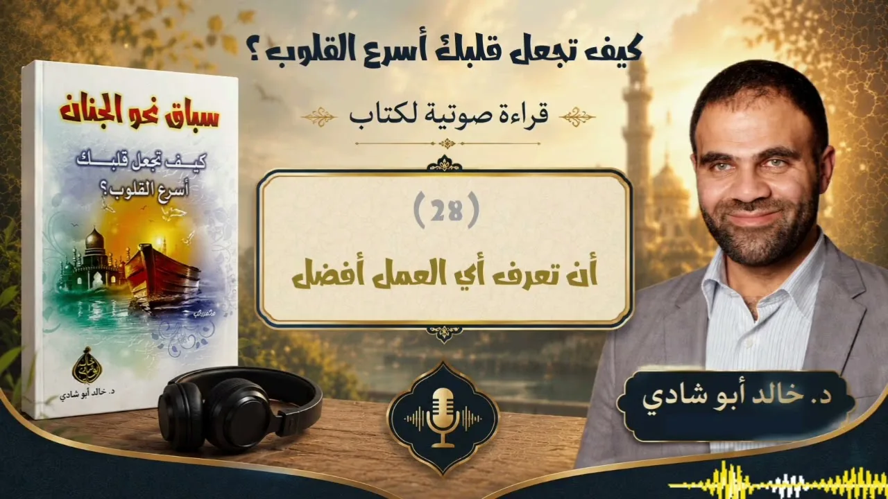 ٢٨. أن تعرف أي العمل أفضل - كتاب سباق نحو الجنان || د. خالد أبو شادي 