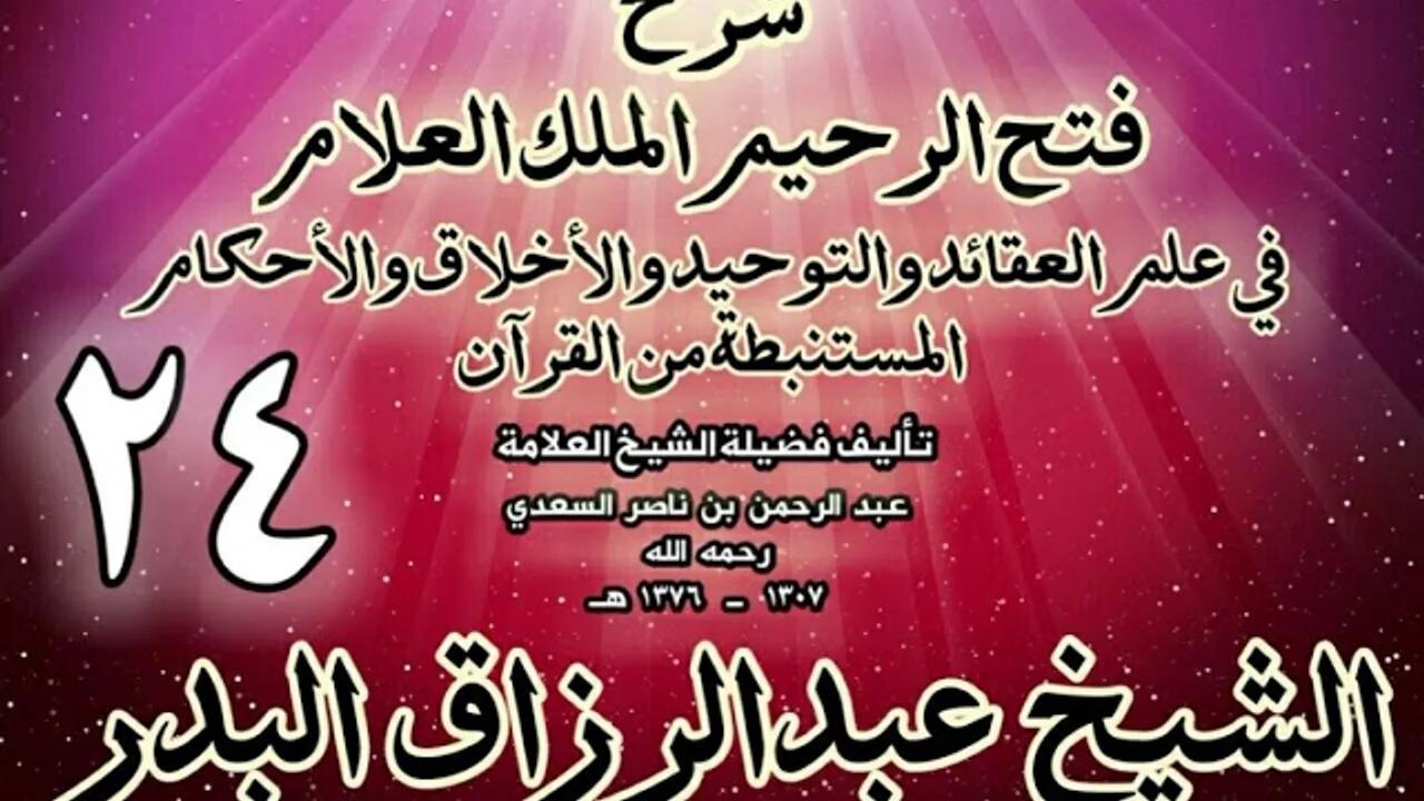 24 - شرح فتح الرحيم الملك العلام في علم العقائد والتوحيد والأخلاق والأحكام الشيخ عبدالرزاق البدر