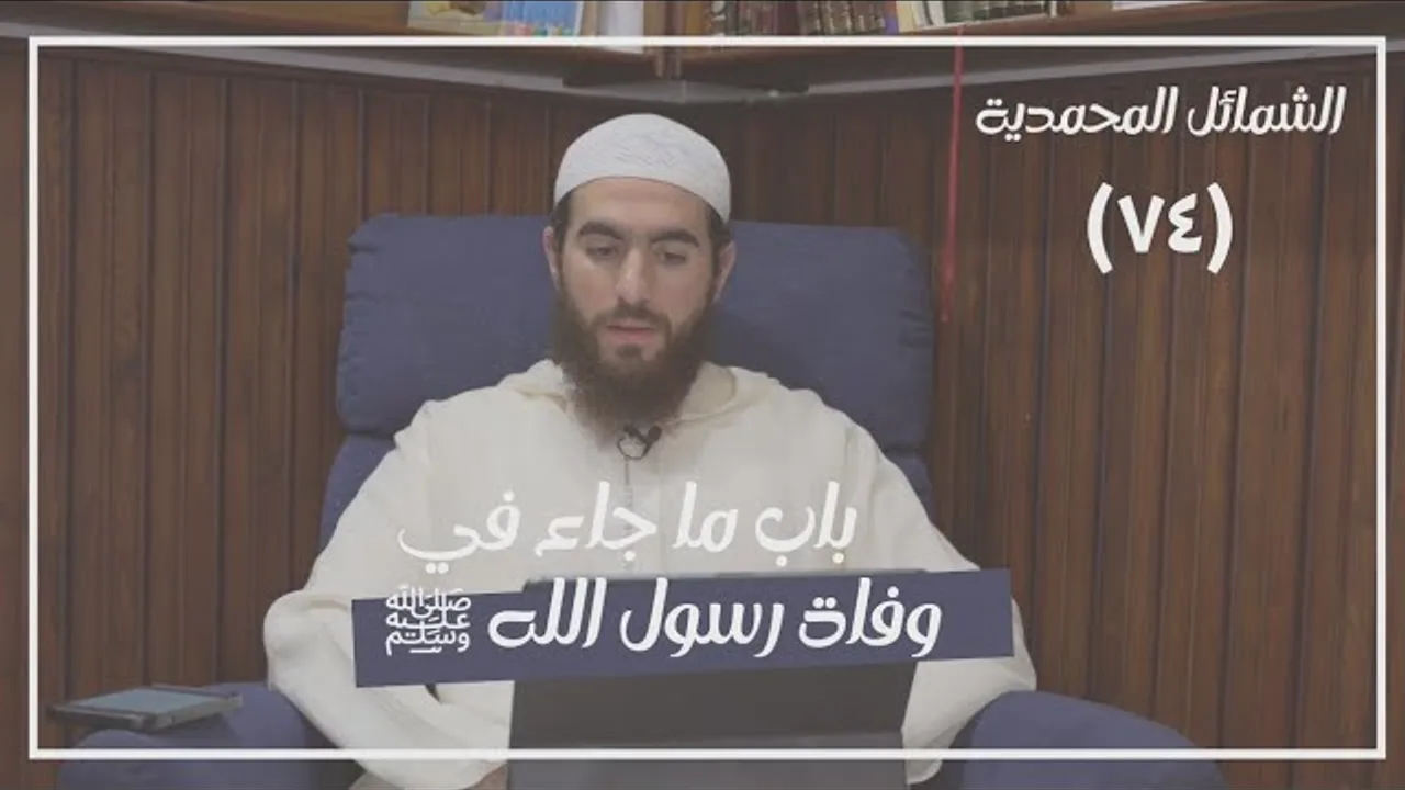 ٧٤- باب ما جاء في وفاة رسول الله ﷺ - الشمائل المحمدية - شريف علي