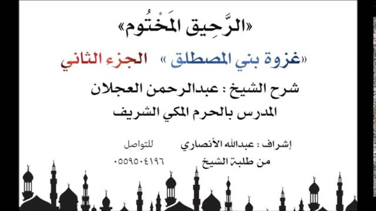 الرحيق المختوم | شرح الشيخ عبدالرحمن العجلان | غزوة بني المصطلق الجزء الثاني