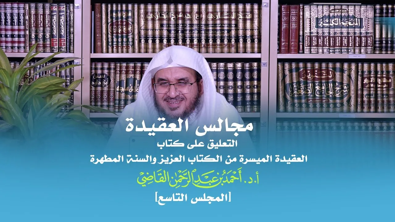 مجالس العقيدة | التعليق على كتاب: العقيدة الميسرة | المجلس التاسع | أ.د. أحمد القاضي