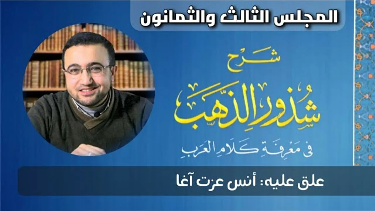 المجلس الثالث والثمانون من شرح شذور الذهب - أنس عزت آغا
