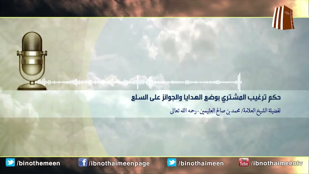 حكم ترغيب المشتري بوضع الهدايا والجوائز على السلع - فضيلة الشيخ ابن عثيمين رحمه الله تعالى
