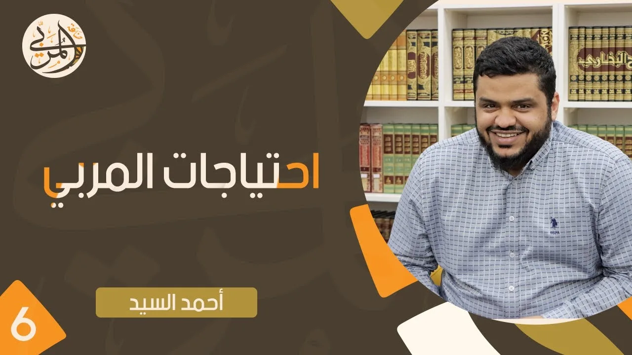 صناعة المربي ٦ | احتياجات المربي | أحمد السيد