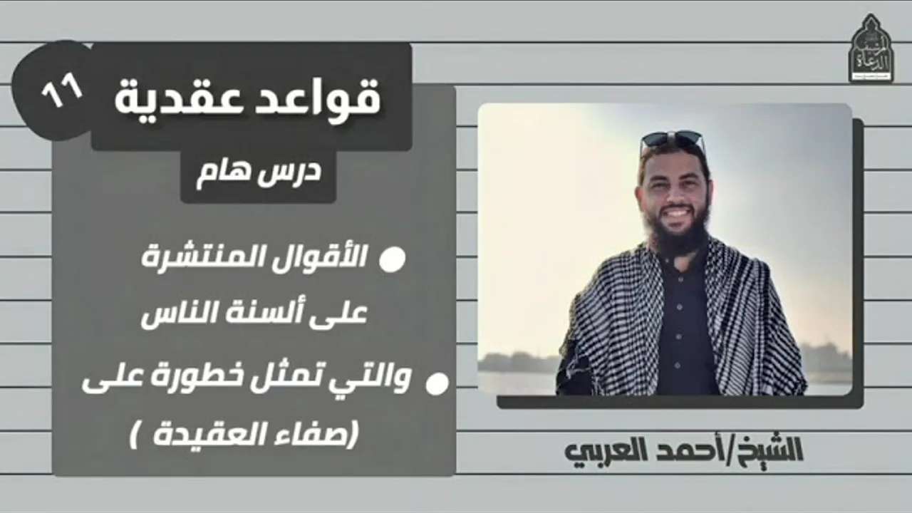 ١١. أقوال منتشرة تؤثر على صفاء العقيدة__ قواعد عقدية، الشيخ أحمد العربي