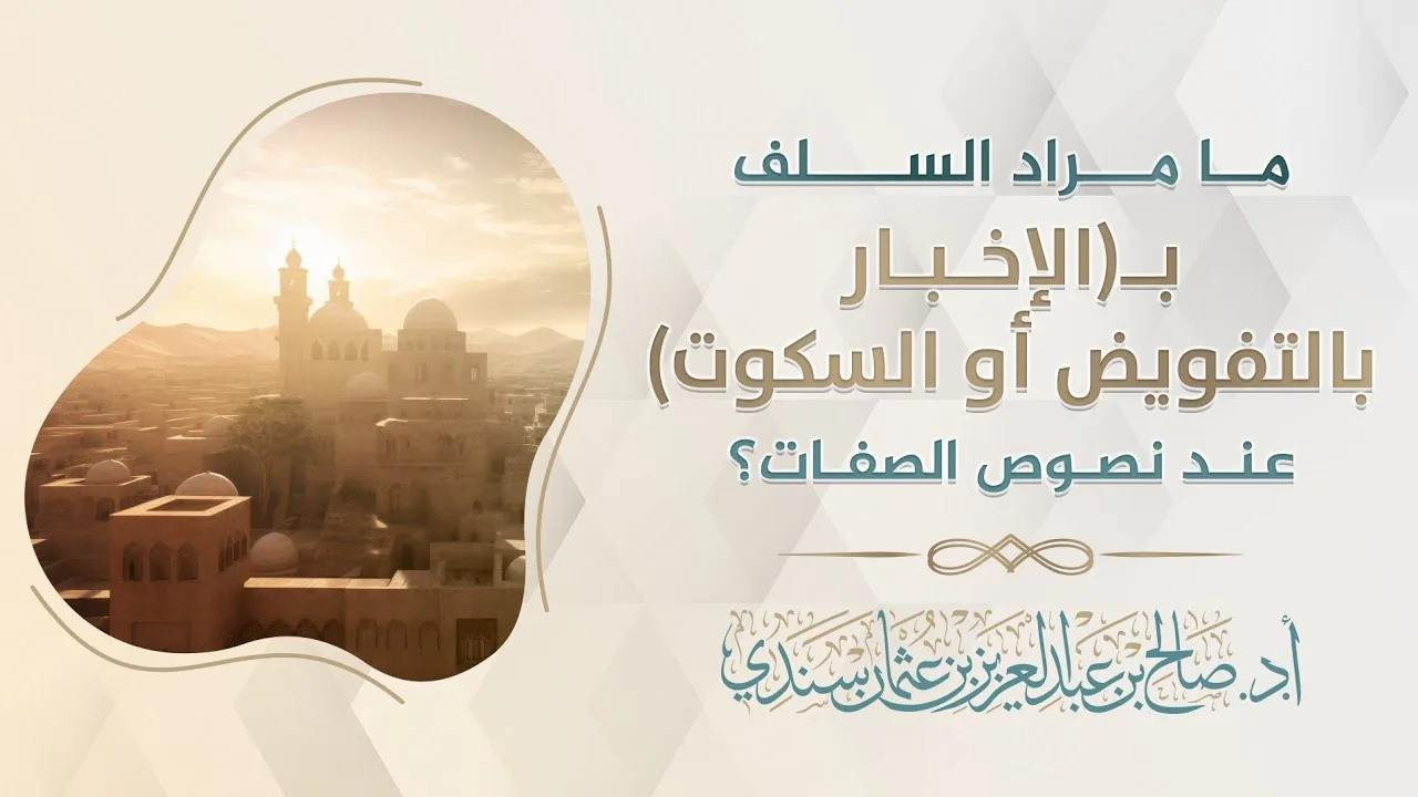 ما مراد السلف بـالإخبار بالتفويض أو السكوت عند نصوص الصفات؟ | أ.د. صالح سندي