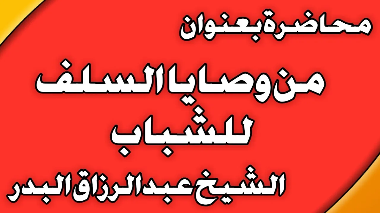 من وصايا السلف للشباب الشيخ عبد الرزاق بن عبد المحسن العباد