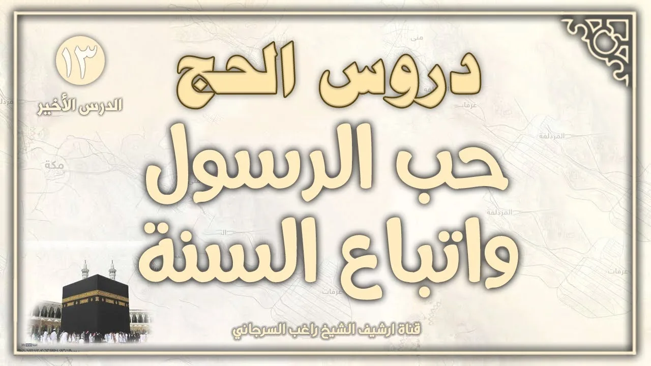 درس 13 والأخير | حب الرسول واتباع السنة | دروس الحج | راغب السرجاني