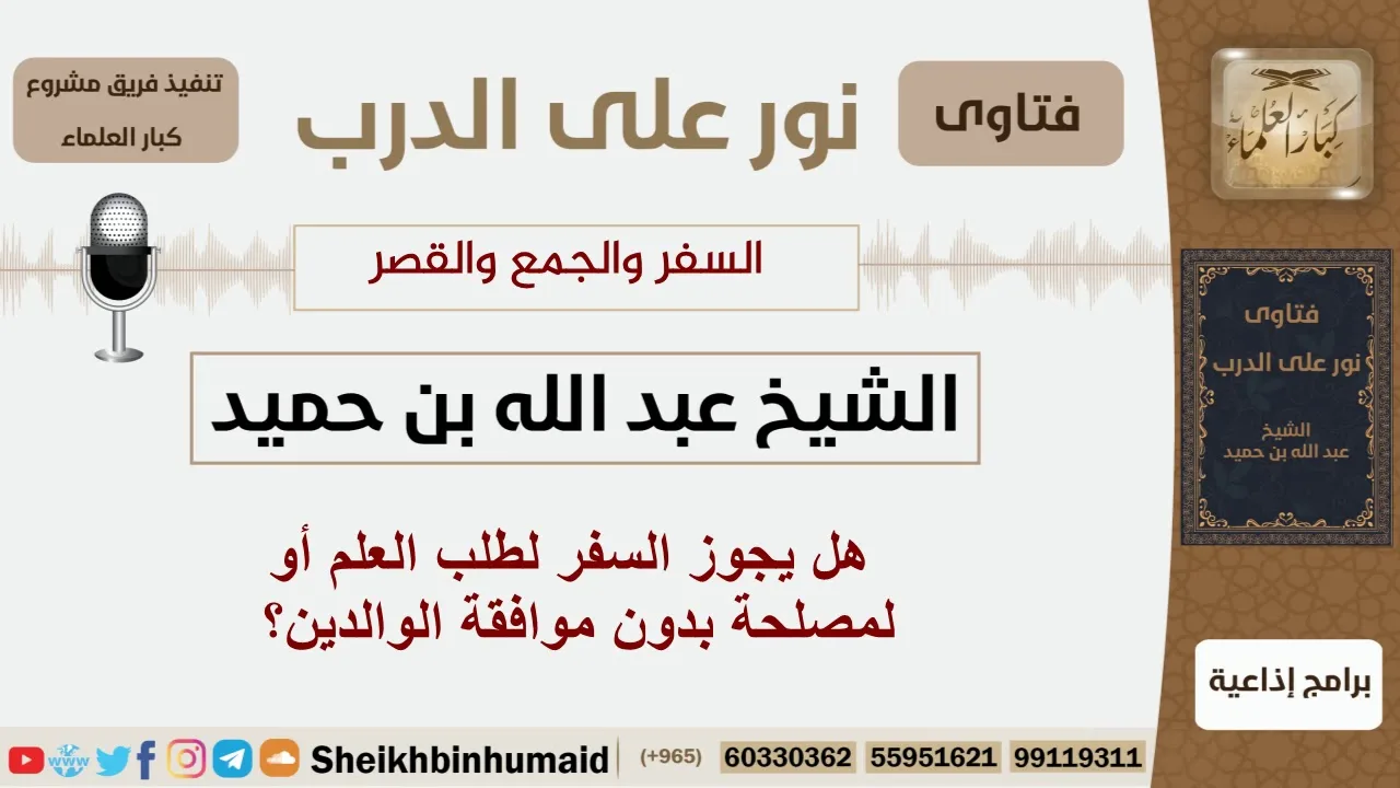 هل يجوز السفر لطلب العلم أو لمصلحة بدون موافقة الوالدين؟ الشيخ ابن حميد - مشروع كبار العلماء