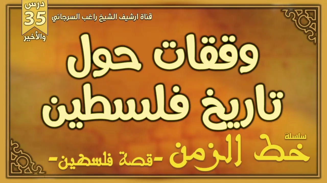 درس 35 والأخير | وقفات حول تاريخ فلسطين | سلسلة خط الزمن | راغب السرجاني