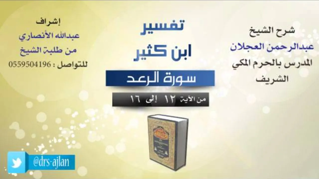 تفسير ابن كثير | شرح الشيخ عبدالرحمن العجلان | 3- سورة الرعد | من الأية 12 إلى 16