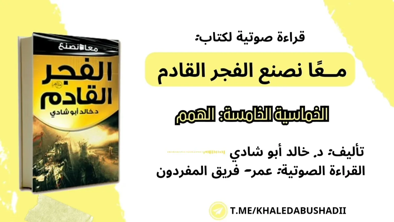 ٥) الخماسية الخامسة: الهمم || كتاب: معًا نصنع الفجر القادم || د. خالد أبو شادي