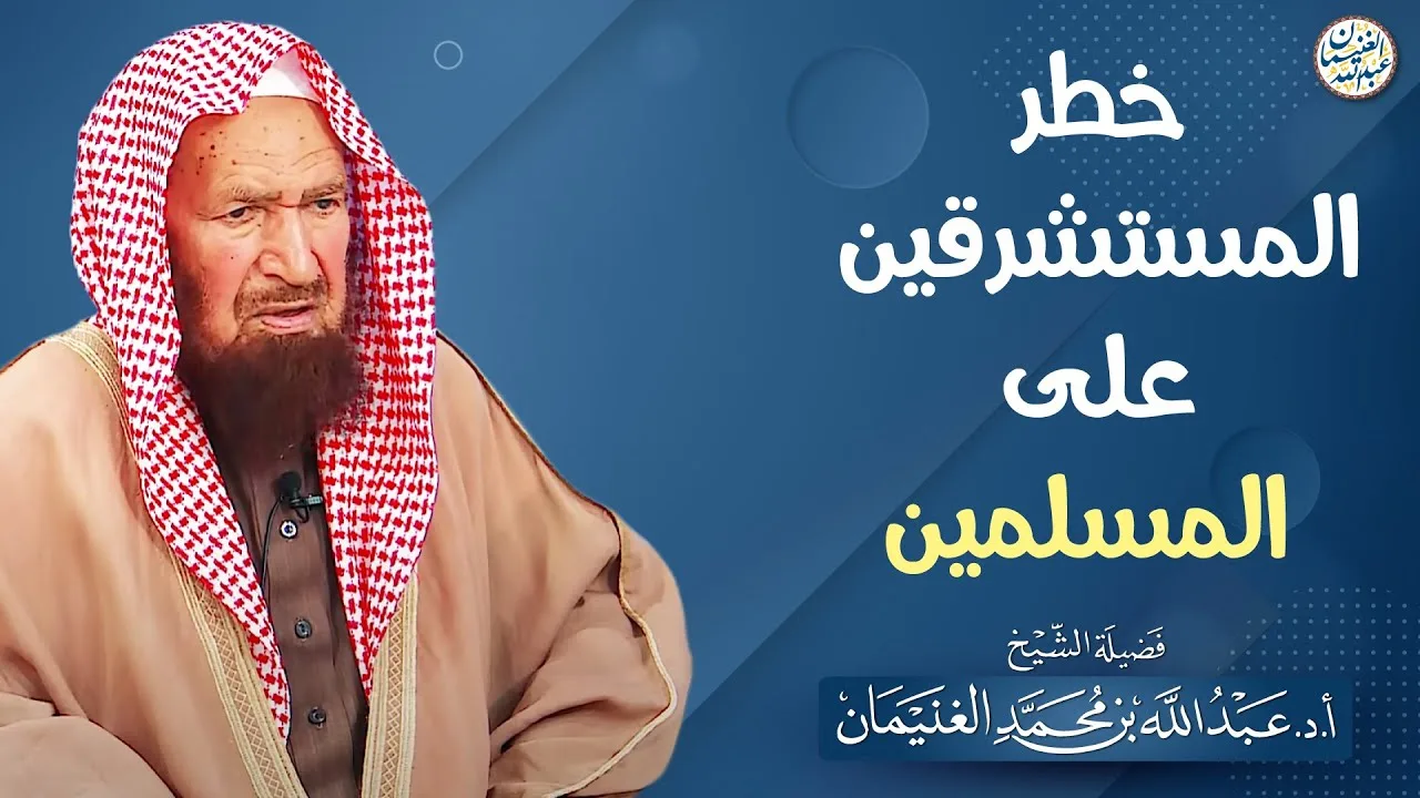 خطر المستشرقين على المسلمين | الشيخ عبدالله الغنيمان
