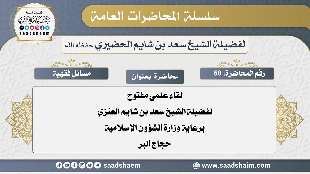 68 - لقاء علمي مفتوح لفضيلة الشيخ سعد بن شايم العنزي برعاية وزارة الشؤون الإسلامية - حجاج البر