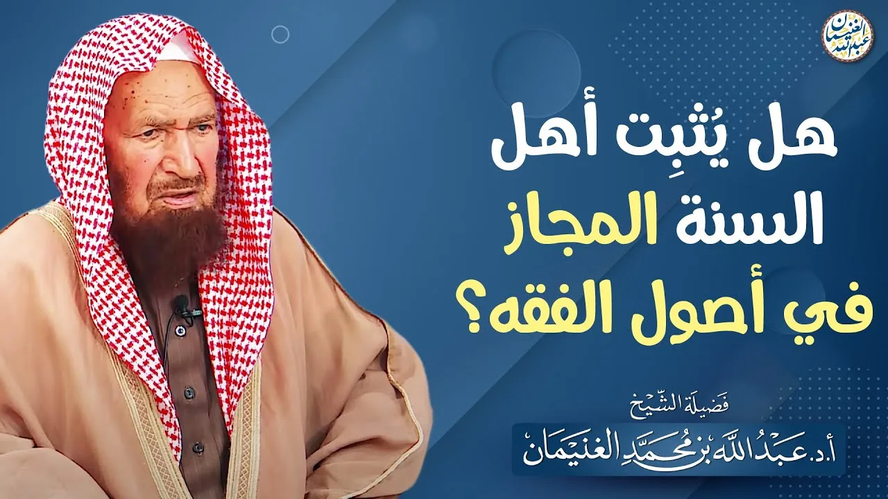 هل يثبت أهل السنة المجاز في أصول الفقه؟ | الشيخ عبدالله الغنيمان