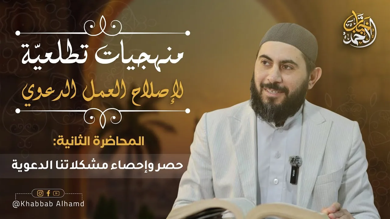 منهجيات تطلعية لإصلاح العمل الدعوي | المحاضرة 2 |حصر وإحصاء مشكلاتنا الدعوية | الشيخ خباب الحمد