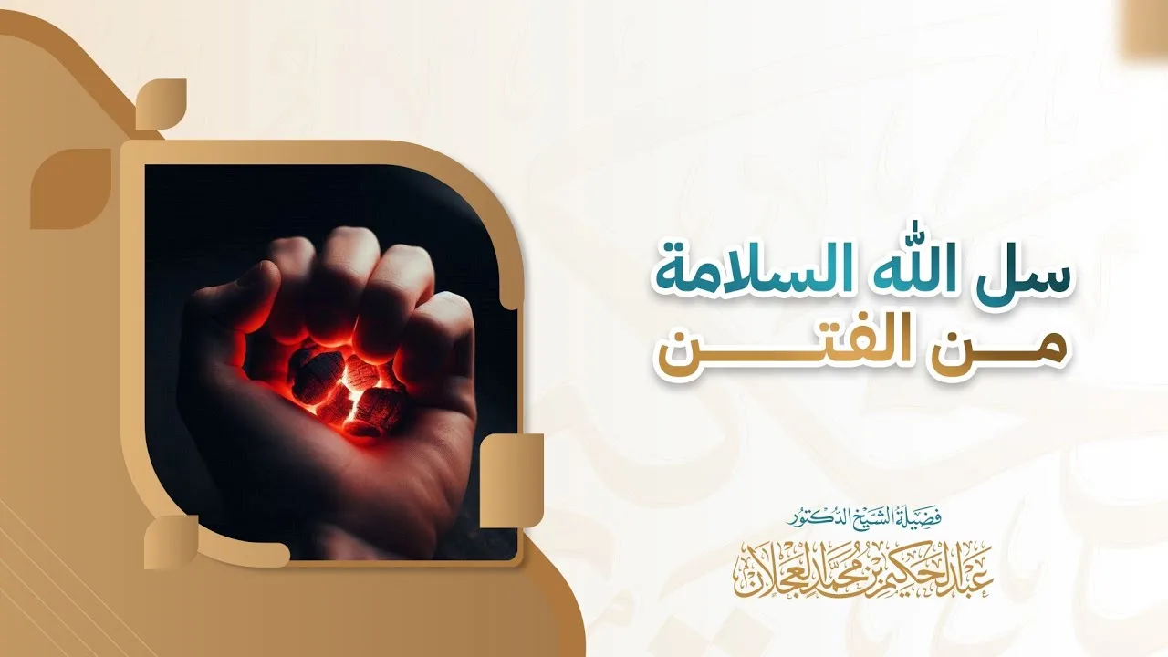سل الله السلامة من الفتن | د. عبد الحكيم العجلان 