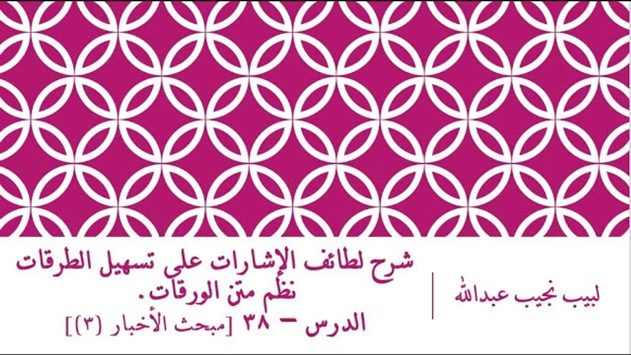 شرح لطائف الإشارات على تسهيل الطرقات نظم الورقات.الدرس– 38 [مبحث الأخبار (3)]